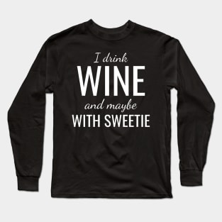 I drink wine and maybe with sweetie Long Sleeve T-Shirt